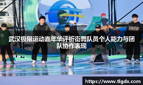 武汉极限运动嘉年华评析街舞队员个人能力与团队协作表现
