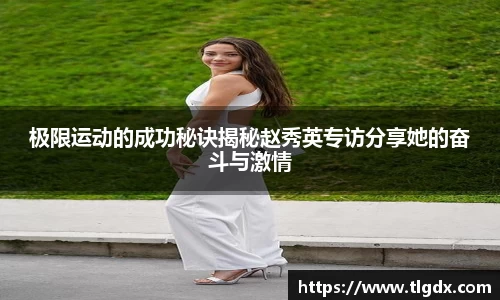 极限运动的成功秘诀揭秘赵秀英专访分享她的奋斗与激情
